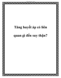 Tăng huyết áp có liên quan gì đến suy thận?