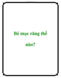 Bé mọc răng thế nào?