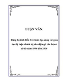 LUẬN VĂN: Đảng bộ tỉnh Bến Tre lãnh đạo công tác giáo dục lý luận chính trị cho đội ngũ cán bộ cơ sở từ năm 1996 đến 2006