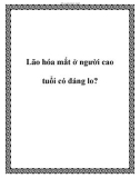 Lão hóa mắt ở người cao tuổi có đáng lo