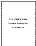 Lưu ý khi sử dụng hormon tuyến giáp levothyroxin