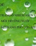 CHỦ ĐỀ: THỰC TRẠNG Ô NHIỄM ASEN TRONG MÔI TRƯỜNG NƯỚC Ở CÁC THÀNH PHỐ LỚN HIỆN NAY