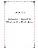 LUẬN VĂN: Văn hóa giải trí ở thành phố Hải Phòng trong thời kỳ đổi mới hiện nay