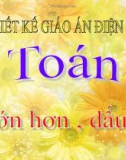 Bài giảng Toán 1 Chương 1 bài 8: Lớn hơn. Dấu lớn