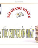 Bài giảng Số học 6 chương 1 bài 17: Ước chung lớn nhất