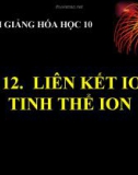 Bài giảng Hóa học 10 bài 12: Liên kết ion, tinh thể ion