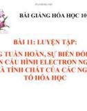 Bài giảng Hóa học 10 bài 11: Luyện tâp - Bảng tuần hoàn, sự biến đổi cấu hình electron nguyên tử