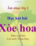 Bài giảng Âm nhạc 2 bài 4: Học hát Xòe hoa