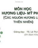 Bài giảng Hương liệu và mỹ phẩm: Các nguồn hương liệu thiên nhiên - TS. Lê Thị Hồng Nhan