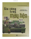 Công nghệ và kỹ năng gia công cơ khí - Gia công trên máy tiện (In lần thứ nhất): Phần 1