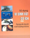 Vi sinh vật có ích - Tập 2: Ứng dụng nấm cộng sinh và sinh vật phòng trừ sâu hại