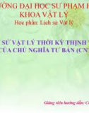 Bài thuyết trình: Lịch sử Vật lý thời kỳ thịnh vượng của chủ nghĩa tư bản (CNTB)