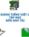 Bài giảng Tiếng việt 4 tuần 19 bài: Bốn anh tài