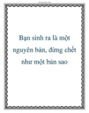 Bạn sinh ra là một nguyên bản, đừng chết như một bản sao