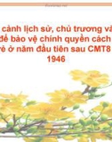 Hoàn cảnh lịch sử, chủ trương và biện pháp để bảo vệ chính quyền cách mạng non trẻ ở năm đầu tiên sau CMT8 1945-1946