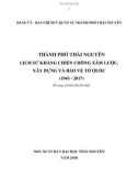 Ebook Lịch sử kháng chiến chống xâm lược, xây dựng và bảo vệ Tổ quốc Thành phố Thái Nguyên (1945-2017): Phần 1