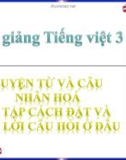 Bài giảng Tiếng Việt 3 tuần 21 bài: Luyện từ và câu - Nhân hóa. Ôn tập cách đặt và trả lời câu hỏi Ở đâu?