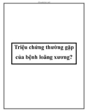 Triệu chứng thường gặp của bệnh loãng xương?