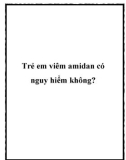 Trẻ em viêm amidan có nguy hiểm không?