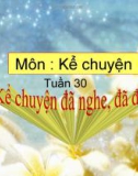 Bài giảng môn Tiếng Việt lớp 4 năm học 2020-2021 - Tuần 30: Kể chuyện Kể chuyện đã nghe, đã đọc (Trường Tiểu học Thạch Bàn B)