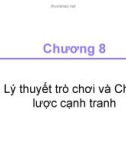 Bài giảng Kinh tế học - Chương 8: Lý thuyết trò chơi và chiến lược cạnh tranh