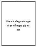 Phụ nữ uống nước ngọt có ga mỗi ngày gây hại não