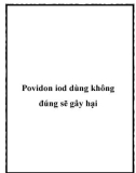 Povidon iod dùng không đúng sẽ gây hại