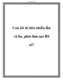 Con tôi đi tiêu nhiều lần và ho, phải làm sao BS ơi?