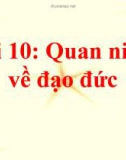 Bài giảng GDCD 10 bài 10: Quan niệm về đạo đức