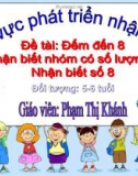 Bài giảng Mầm non: Đếm đến 8, nhận biết nhóm có số lượng 8, nhận biết chữ số 8 – Phạm Thị Khánh