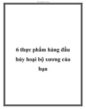 6 thực phẩm hàng đầu hủy hoại bộ xương của bạn