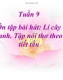 Bài giảng Âm nhạc 1 bài 9: Ôn tập bài hát Lí cây xanh. Tập nói thơ theo tiết tấu