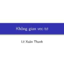 Bài giảng Đại số tuyến tính: Không gian vec-tơ - Lê Xuân Thanh