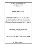 Tóm tắt Luận văn Thạc sĩ Quản trị kinh doanh: Xây dựng chính sách Marketing cho sản phẩm thép xây dựng của Công ty cổ phần Kim khí miền Trung