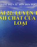 Bài giảng Hóa học 12 bài 22: Luyện tập Tính chất của kim loại