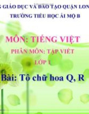 Bài giảng môn Tiếng Việt lớp 1 sách Cánh diều năm học 2019-2020 - Tuần 31: Tô chữ hoa Q, R (Trường Tiểu học Ái Mộ B)