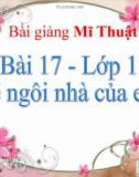 Bài giảng Mỹ Thuật 1 bài 17: Vẽ tranh ngôi nhà của em