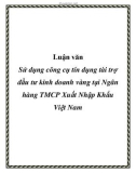 Luận văn: Sử dụng công cụ tín dụng tài trợ đầu tư kinh doanh vàng tại Ngân hàng TMCP Xuất Nhập Khẩu Việt Nam