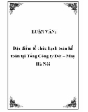 Luận văn đề tài: Đặc điểm tổ chức hạch toán kế toán tại Tổng Công ty Dệt – May Hà Nội