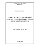 Luận văn Thạc sĩ Luật học: Cưỡng chế chuyển giao quyền sử dụng đất và tài sản gắn liền với đất trong thi hành án dân sự