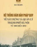 Xây dựng và quản lý thành phố Hà Nội từ 1885 đến 1954 - Hệ thống văn bản pháp quy: Phần 1