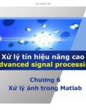 Bài giảng Xử lý tín hiệu nâng cao (Advanced signal processing) - Chương 6: Xử lý ảnh trong Matlab