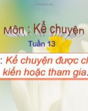 Bài giảng môn Tiếng Việt lớp 4 năm học 2020-2021 - Tuần 13: Kể chuyện Kể chuyện được chứng kiến hoặc tham gia (Trường Tiểu học Thạch Bàn B)