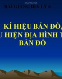 Bài giảng Địa lý 6 bài 5: Kí hiệu bản đồ. Cách biểu hiện địa hình trên bản đồ