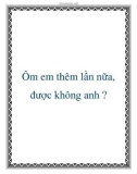 Ôm em thêm lần nữa, được không anh ?