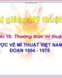 Slide bài Sơ lược mỹ thuật Việt Nam giai đoạn 1954 - 1975 - Mỹ thuật 8 - GV.B.Mai Phương