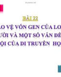 Bài giảng Sinh học: Bảo vệ vốn gen của loài người và một số vấn đề xã hội của di truyền học