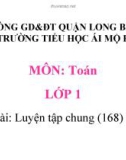 Bài giảng môn Toán lớp 1 năm học 2019-2020 - Tuần 31: Luyện tập chung - Trang 168 (Trường Tiểu học Ái Mộ B)