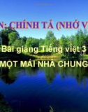 Bài Chính tả: Nhớ, viết: Một mái nhà chung - Bài giảng điện tử Tiếng việt 3 - GV.Hoàng Thi Thơ