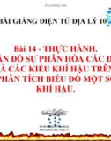 Bài giảng Địa lý 10 bài 14: Thực hành Đọc bản đồ sự phân hóa các đới và các kiểu khí hậu trên Trái Đất. Phân tích biểu đồ một số kiểu khí hậu